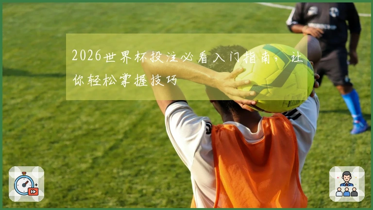 2026世界杯投注必看入门指南，让你轻松掌握技巧