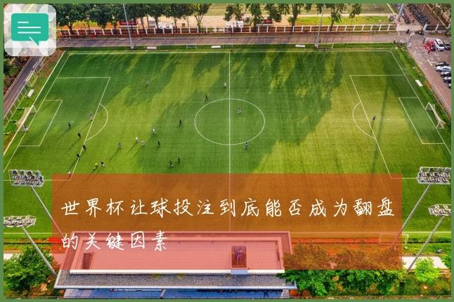 世界杯让球投注到底能否成为翻盘的关键因素