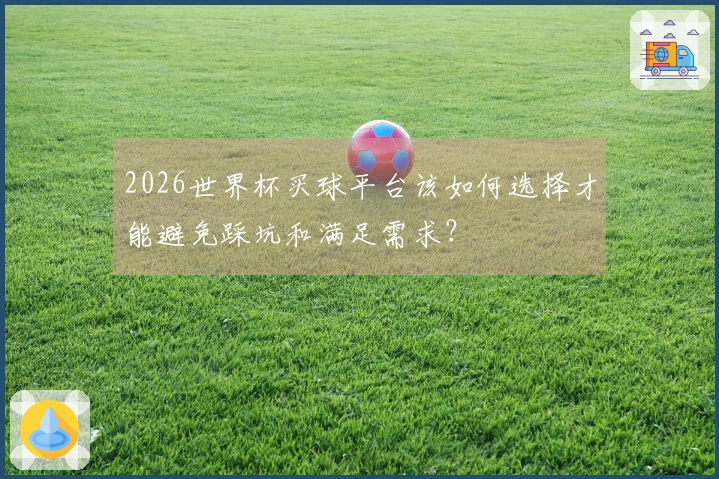 2026世界杯买球平台该如何选择才能避免踩坑和满足需求？