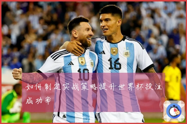 如何制定实战策略提升世界杯投注成功率